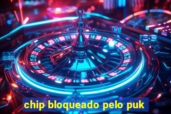 chip bloqueado pelo puk